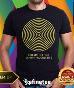 Official You Are Getting Verrry Progressive T-shirt