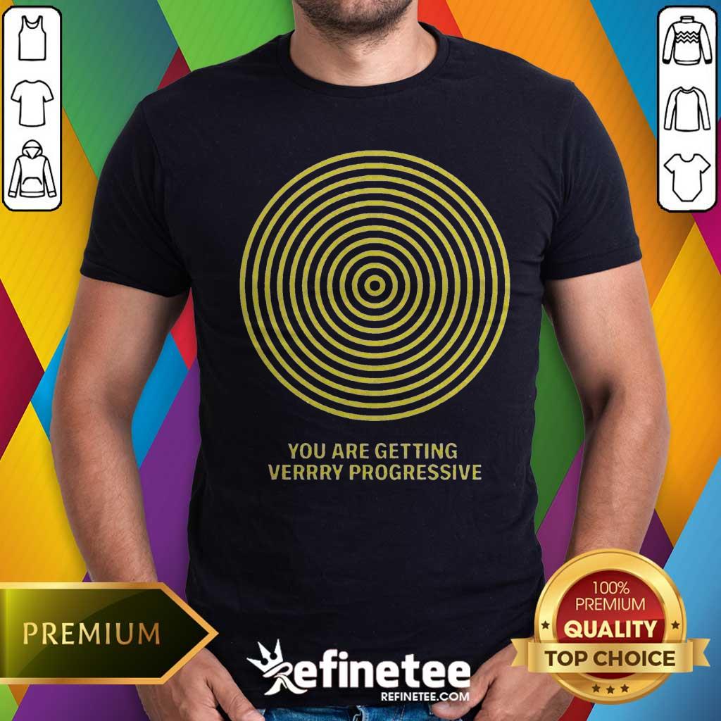 Shirt Official You Are Getting Verrry Progressive T-shirt