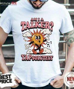 Original Am I A Talker Yapsolutely T-Shirt