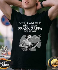 Original Cool Yes I Am Old But I Saw Frank Zappa On Stage Signature T-shirt