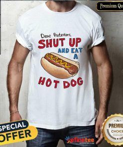 Original Dear Protesters Shut Up And Eat A Hot Dog T-shirt