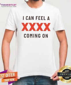 Original I Cant Feel XXXX Coming On T-shirt