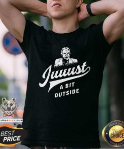 Original Juuust A Bit Outside T-Shirt