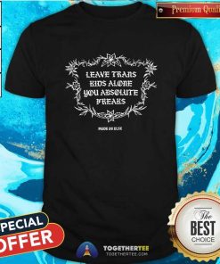 Original Leave Trans Kids Alone You Absolute Frears Pride Or Else T-Shirt