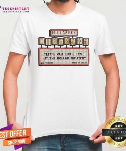 Original Millcreek Cinema 6 Lets Wait Until Its At The Dollar Theater T-shirt