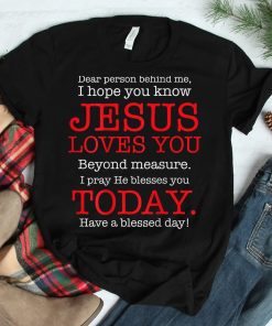 Person Behind Me I Hope You Know Jesus Loves You Bible Shirt