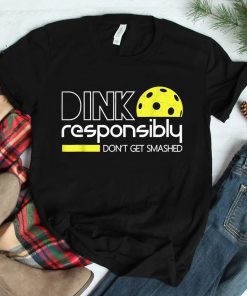 Pickleball Player Dink Responsibly Dont Get Smashed Shirt