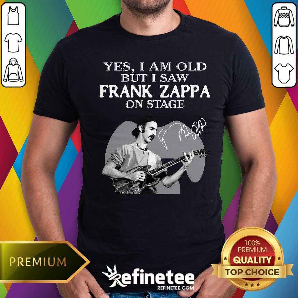 Shirt Premium Cool Yes I Am Old But I Saw Frank Zappa On Stage Signature Shirt