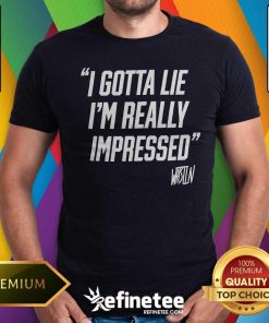 Premium I Gotta Lie I'm Really Impressed T-Shirt