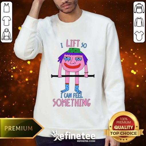 Premium I Lift So I Can Feel Something Sweater