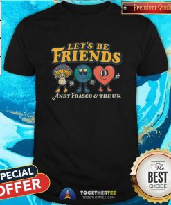 Premium Let's Be Friends Andy Fransco & The U.N T-Shirt