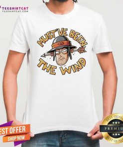 Premium Must've Been The Wind T-shirt