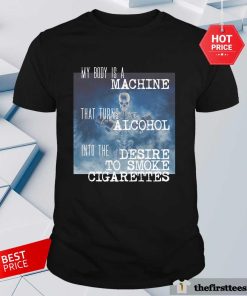 Premium My Body is a Machine Alcohol To Cigarettes T-Shirt