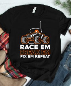 Rc Remote Control Car Race Em Break Em Fix Em Repeat Shirt