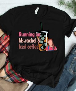 Running On Ms Rachel And Iced Coffee Shirt