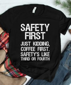 Safety First Just Kidding Coffee First Funny Sayings Shirt