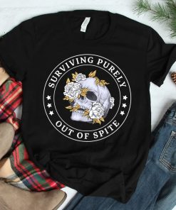 Sarcastic Flowers Skull Surviving Purely Out Of Spite Shirt