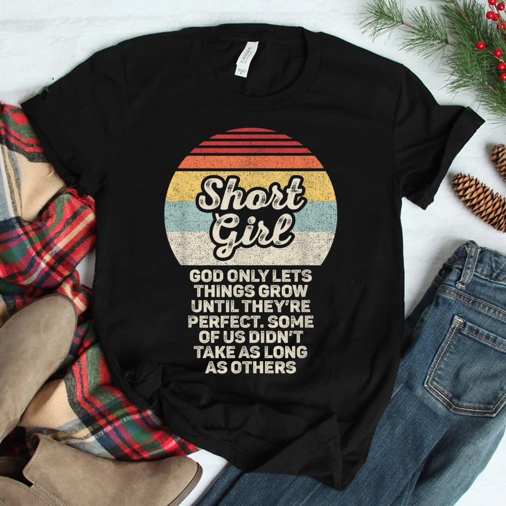 Short Girls God Only Lets Things Grow Until Theyre Perfect Shirt Short Girls God Only Lets Things Grow Until Theyre Perfect Shirt