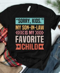 Sorry Kids My Son In Law Is My Favorite Child Shirt
