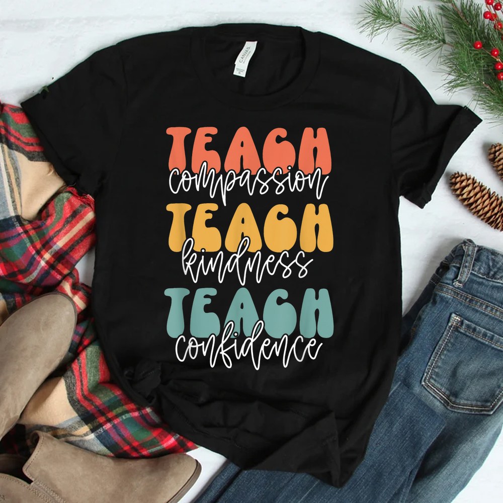 Teach Compassion Teach Kindness Teach Confidence Shirt Teach Compassion Teach Kindness Teach Confidence Shirt