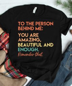 To The Person Behind Me Dear Person Behind Me You Matter Shirt
