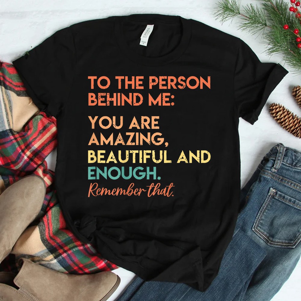To The Person Behind Me Dear Person Behind Me You Matter Shirt To The Person Behind Me Dear Person Behind Me You Matter Shirt