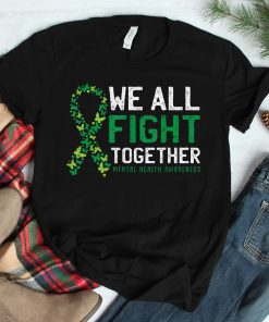 We All Fight Together Mental Health Awareness Green Ribbon Shirt