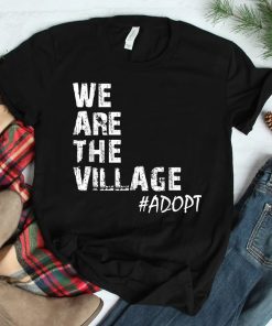 We Are The Village Adopt Adoption Shirt