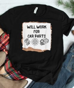 Will Work For Car Parts Car Enthusiast Muscle Car Shirt