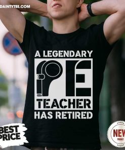 Awesome A Legendary PE Teacher Has Retired Teacher T-Shirt