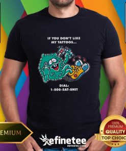 Awesome If You Don't Like My Tattoos Dial 1-800 Eat Shit T-Shirt