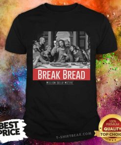 Awesome Twelve Apostles Break Bread Million Dolla Motive T-Shirt