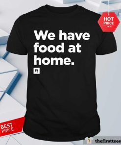 Awesome We Have Food At Home T-Shirt