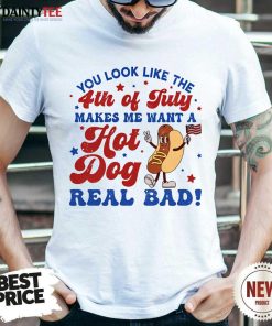 Good The 4th Of July Makes Me Want A Hot Dog Real Bad T-Shirt