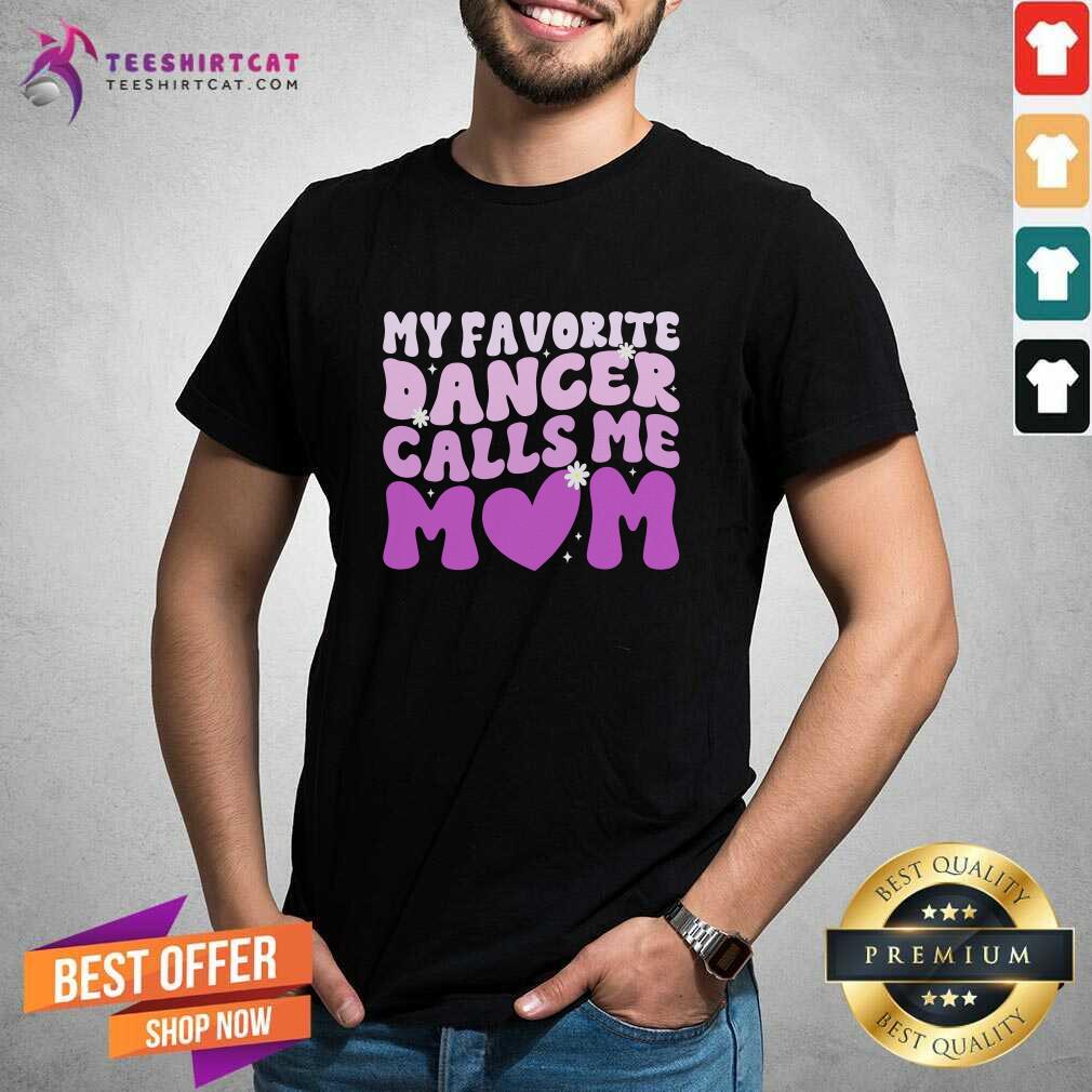 Shirt Great My Favorite Dancer Calls Me Mom T-Shirt