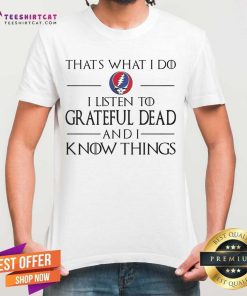 Happy I Listen To Grateful Dead And I Know Things T-Shirt