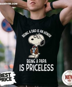 Nice Being A Dad Is An Honor Snoopy Being A Papa T-Shirt