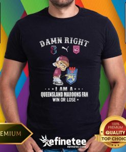 Nice Damn Right I Am A Queensland Maroons Fan Win Or Lose T-Shirt