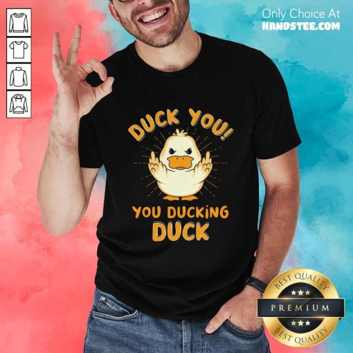 Nice Duck You You Ducking Duck T-Shirt