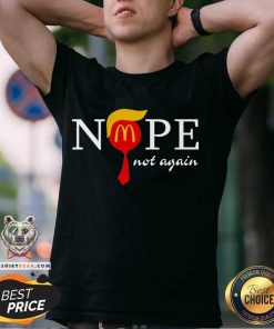 Nice McDonald’s President Trump Nope Not Again Fan T-Shirt