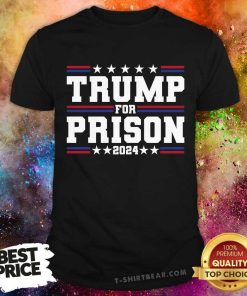 Nice Trump For Prison 2024 Trump In Jail Anti Trump T-Shirt