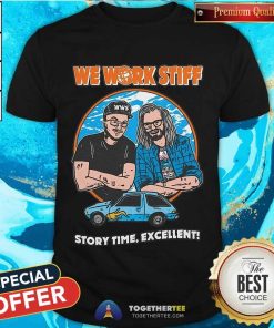 Nice We Work Stiff Story Time Excellent T-Shirt