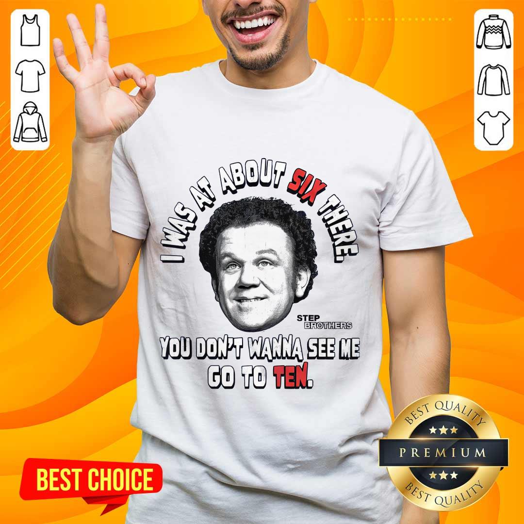 Shirt Official Step Brothers I Was At About Six There T-Shirt