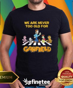Original Garfield We Are Never Too Old For The Lazy Cat Cartoon T-Shirt
