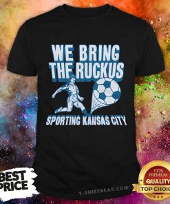 Original Sporting Kansas City We Bring The Ruckus Football T-Shirt
