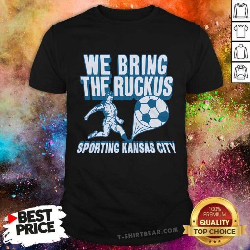 Original Sporting Kansas City We Bring The Ruckus Football T-Shirt