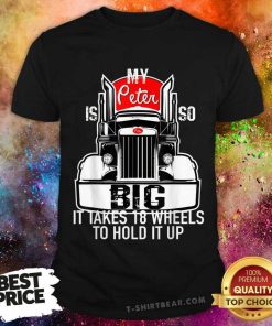 Original Trucker Gift My Peter Is So Big Truck Driver T-Shirt