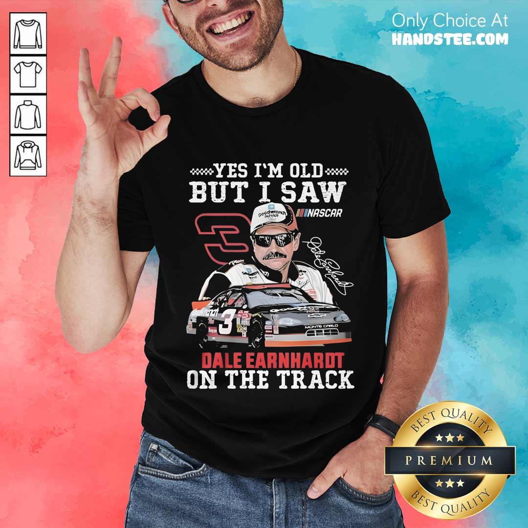 Shirt Premium Dale Earnhardt Yes I'm Old But I Saw Dale Earnhardt T-Shirt