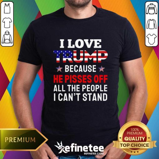 Premium I Love Trump Because He Pisses Off All The People T-Shirt