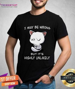 Awesome I May Be Wrong But It's Highly Unlikely T-Shirt